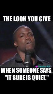 Nurse Quote #6 - The look you give when someone says, "It sure is quiet."